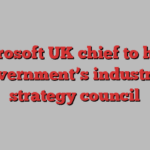 Microsoft UK chief to head government’s industrial strategy council