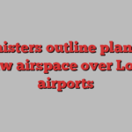 Ministers outline plans to redraw airspace over London airports