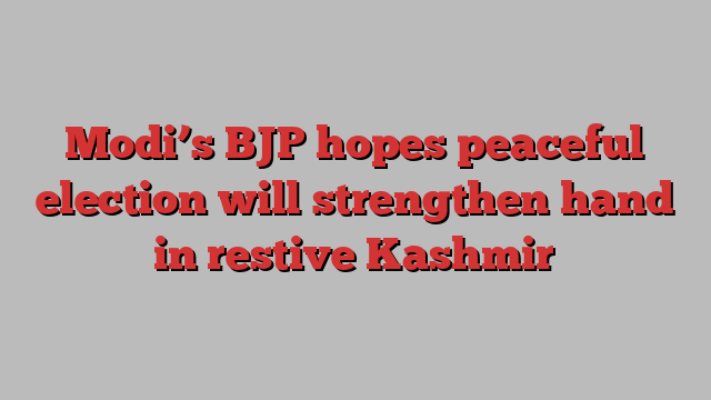 Modi’s BJP hopes peaceful election will strengthen hand in restive Kashmir