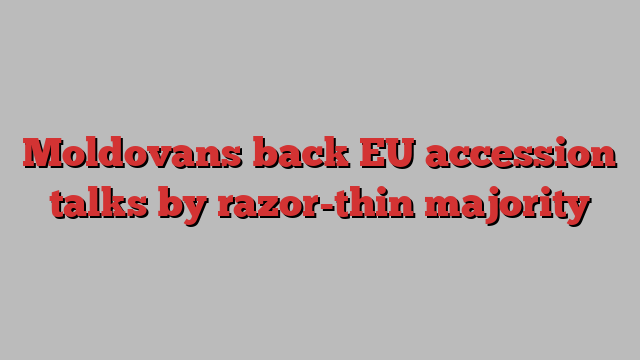 Moldovans back EU accession talks by razor-thin majority