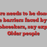 More needs to be done to tackle barriers faced by older UK jobseekers, say experts | Older people