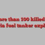 More than 100 killed in Nigeria fuel tanker explosion