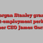 Morgan Stanley grants post-employment perks to former CEO James Gorman