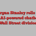 Morgan Stanley rolls out OpenAI-powered chatbot for Wall Street division