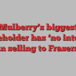 Mulberry’s biggest shareholder has ‘no interest’ in selling to Frasers