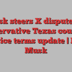 Musk steers X disputes to conservative Texas courts in service terms update | Elon Musk