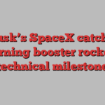 Musk’s SpaceX catches returning booster rocket in technical milestone