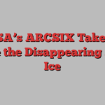 NASA’s ARCSIX Takes Us Inside the Disappearing Arctic Ice