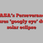 NASA’s Perseverance captures ‘googly eye’ during solar eclipse