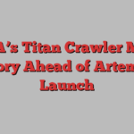 NASA’s Titan Crawler Makes History Ahead of Artemis II Launch