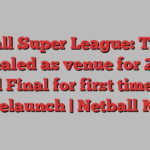 Netball Super League: The O2 revealed as venue for 2025 Grand Final for first time amid big relaunch | Netball News