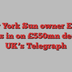 New York Sun owner Efune closes in on £550mn deal for UK’s Telegraph