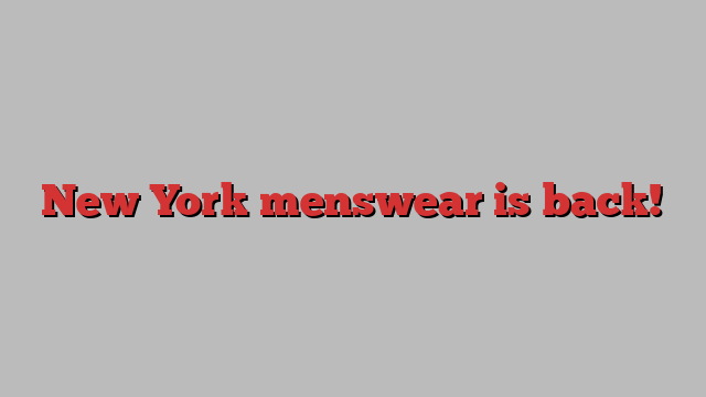 New York menswear is back!