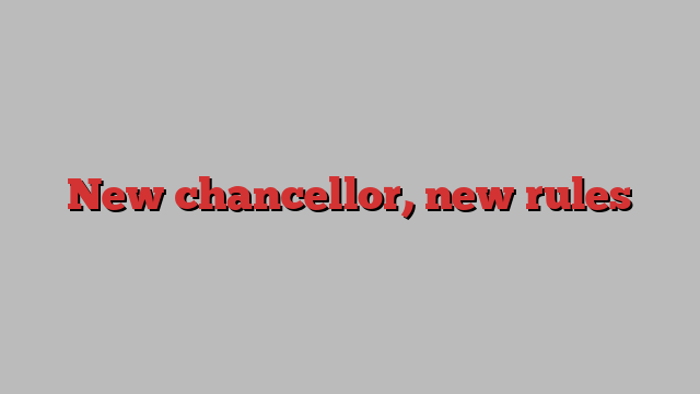 New chancellor, new rules