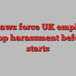 New laws force UK employers to stop harassment before it starts