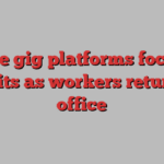 Online gig platforms focus on profits as workers return to office