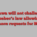 Ottawa will not challenge Quebec’s law allowing advance requests for MAID