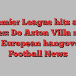 Premier League hits and misses: Do Aston Villa suffer with European hangovers? | Football News