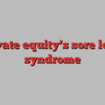 Private equity’s sore loser syndrome