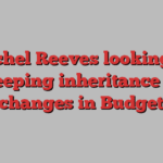 Rachel Reeves looking at sweeping inheritance tax changes in Budget