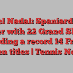 Rafael Nadal: Spaniard ends career with 22 Grand Slams, including a record 14 French Open titles | Tennis News