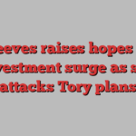 Reeves raises hopes of investment surge as she attacks Tory plans