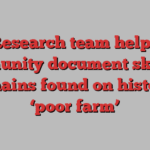 Research team helps community document skeletal remains found on historic ‘poor farm’