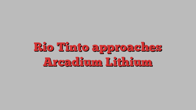 Rio Tinto approaches Arcadium Lithium