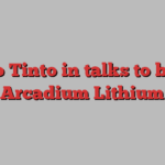 Rio Tinto in talks to buy Arcadium Lithium