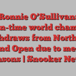 Ronnie O’Sullivan: Seven-time world champion withdraws from Northern Ireland Open due to medical reasons | Snooker News