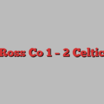 Ross Co 1 – 2 Celtic