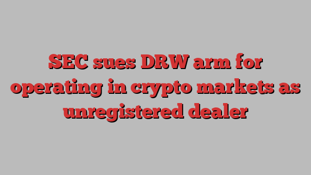 SEC sues DRW arm for operating in crypto markets as unregistered dealer