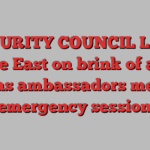 SECURITY COUNCIL LIVE: Middle East on brink of all-out war as ambassadors meet in emergency session