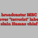 Saudi broadcaster MBC under fire over ‘terrorist’ label for slain Hamas chief