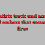 Scientists track and analyze lofted embers that cause spot fires