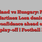 Scotland vs Hungary: Pedro Martinez Losa denies over-confidence ahead of Euro 2025 play-off | Football News