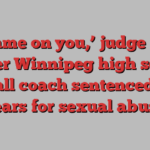 ‘Shame on you,’ judge tells former Winnipeg high school football coach sentenced to 20 years for sexual abuse