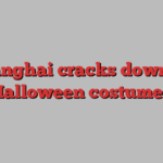 Shanghai cracks down on Halloween costumes