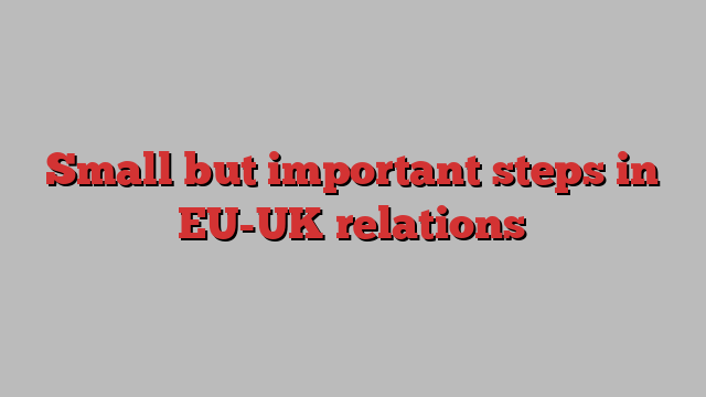 Small but important steps in EU-UK relations