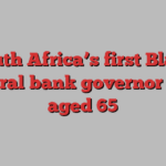 South Africa’s first Black central bank governor dies aged 65