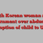 South Korean woman sues government over abduction, adoption of child to U.S.