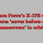 Space Force’s X-37B will perform ‘never before-seen maneuvers’ in orbit