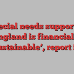 Special needs support in England is financially ‘unsustainable’, report finds