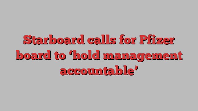 Starboard calls for Pfizer board to ‘hold management accountable’