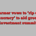 Starmer vows to ‘rip out bureaucracy’ to aid growth at investment summit