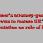 Starmer’s attorney-general vows to restore UK’s reputation on rule of law