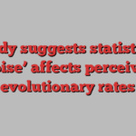 Study suggests statistical ‘noise’ affects perceived evolutionary rates