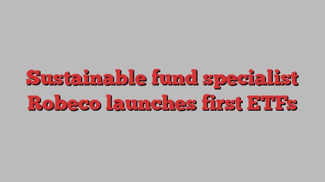 Sustainable fund specialist Robeco launches first ETFs