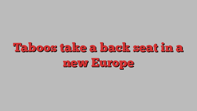 Taboos take a back seat in a new Europe