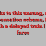 Thanks to this unsung, magic compensation scheme, I now relish a delayed train | Rail fares